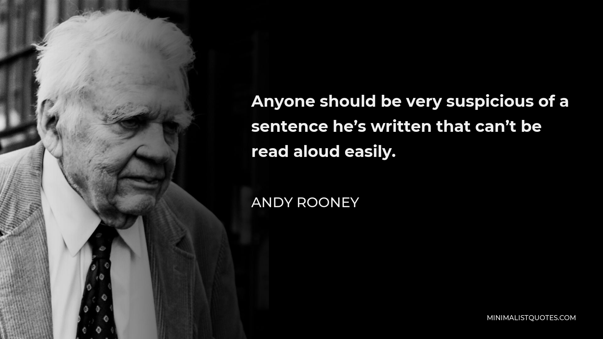 Andy Rooney Quote - Anyone should be very suspicious of a sentence he’s written that can’t be read aloud easily.
