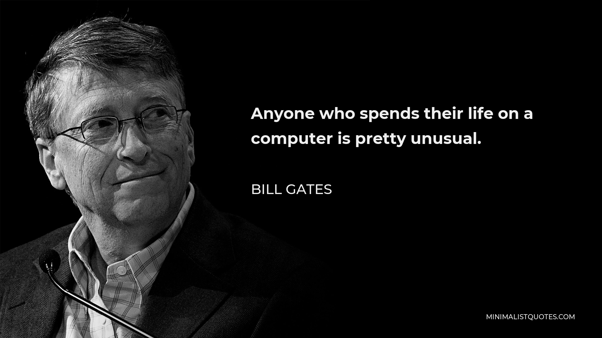 Bill Gates Quote - Anyone who spends their life on a computer is pretty unusual.