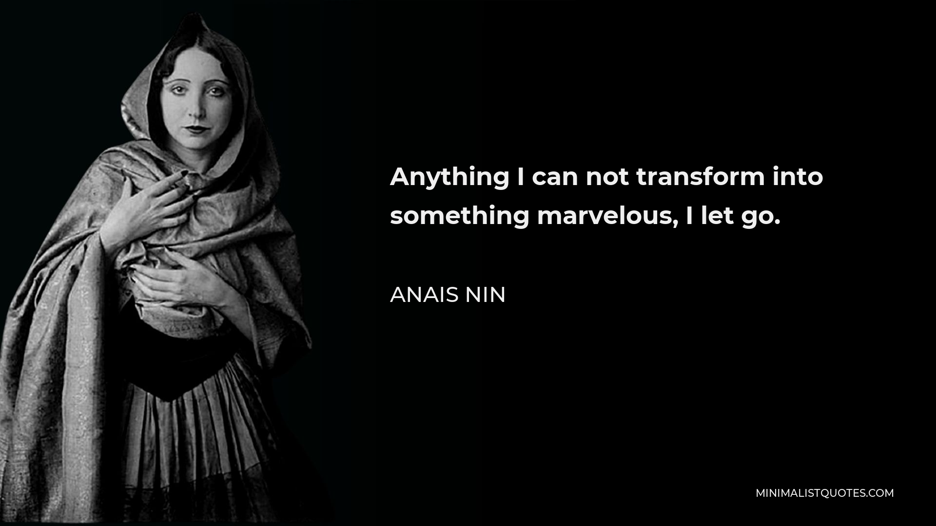 Anais Nin Quote - Anything I can not transform into something marvelous, I let go.