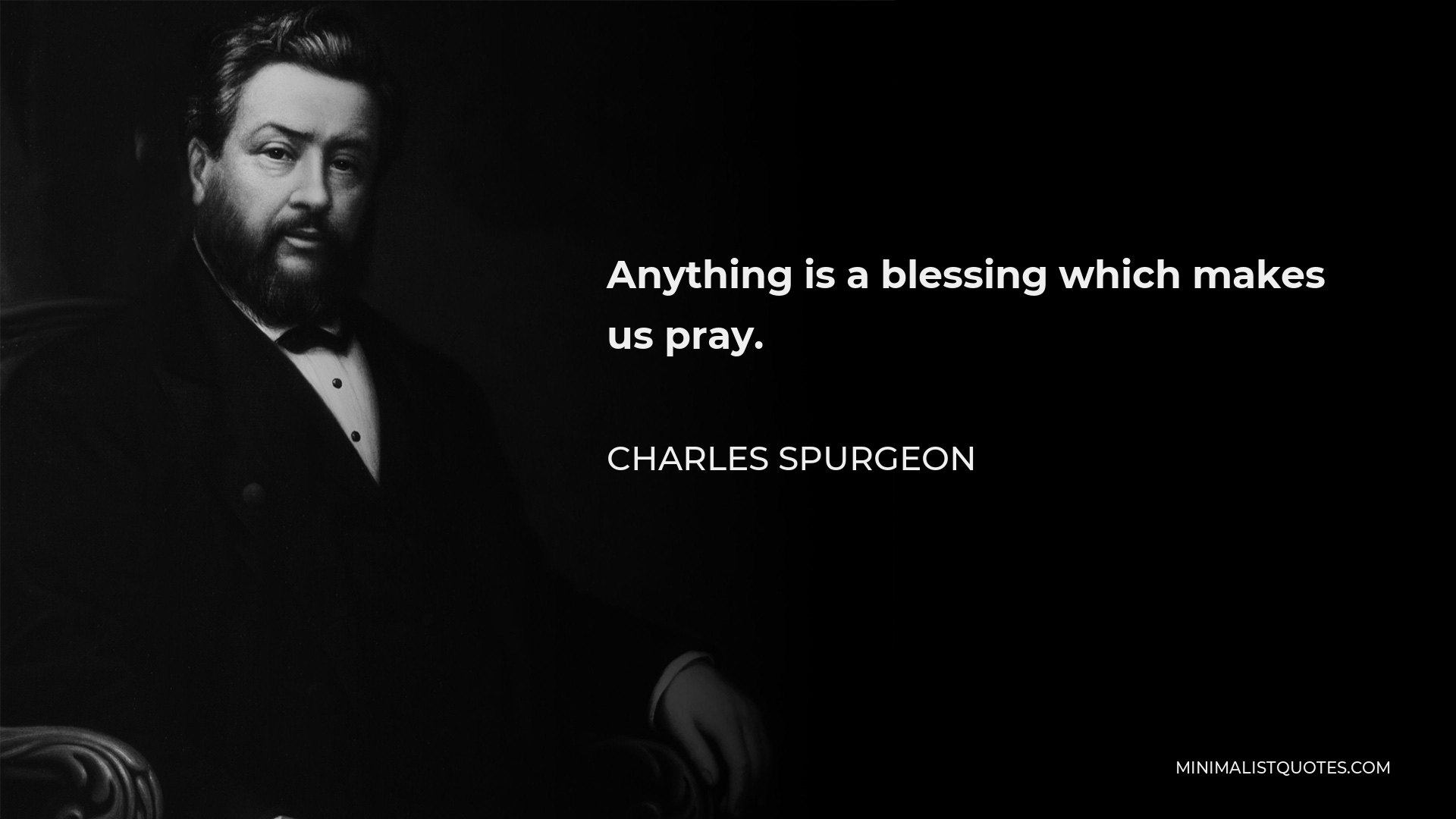 Charles Spurgeon Quote - Anything is a blessing which makes us pray.