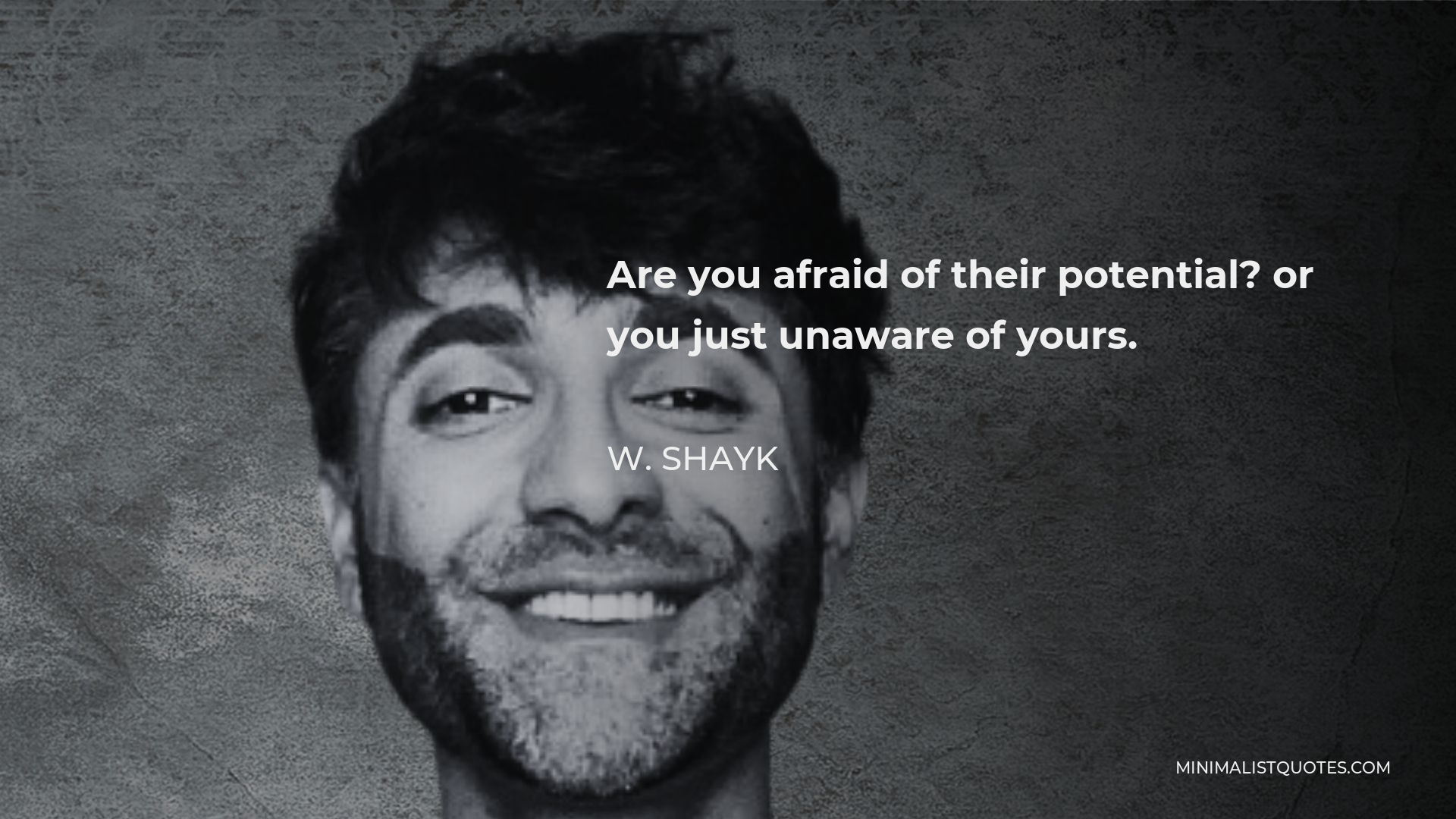 W. Shayk Quote - Are you afraid of their potential? or you just unaware of yours.