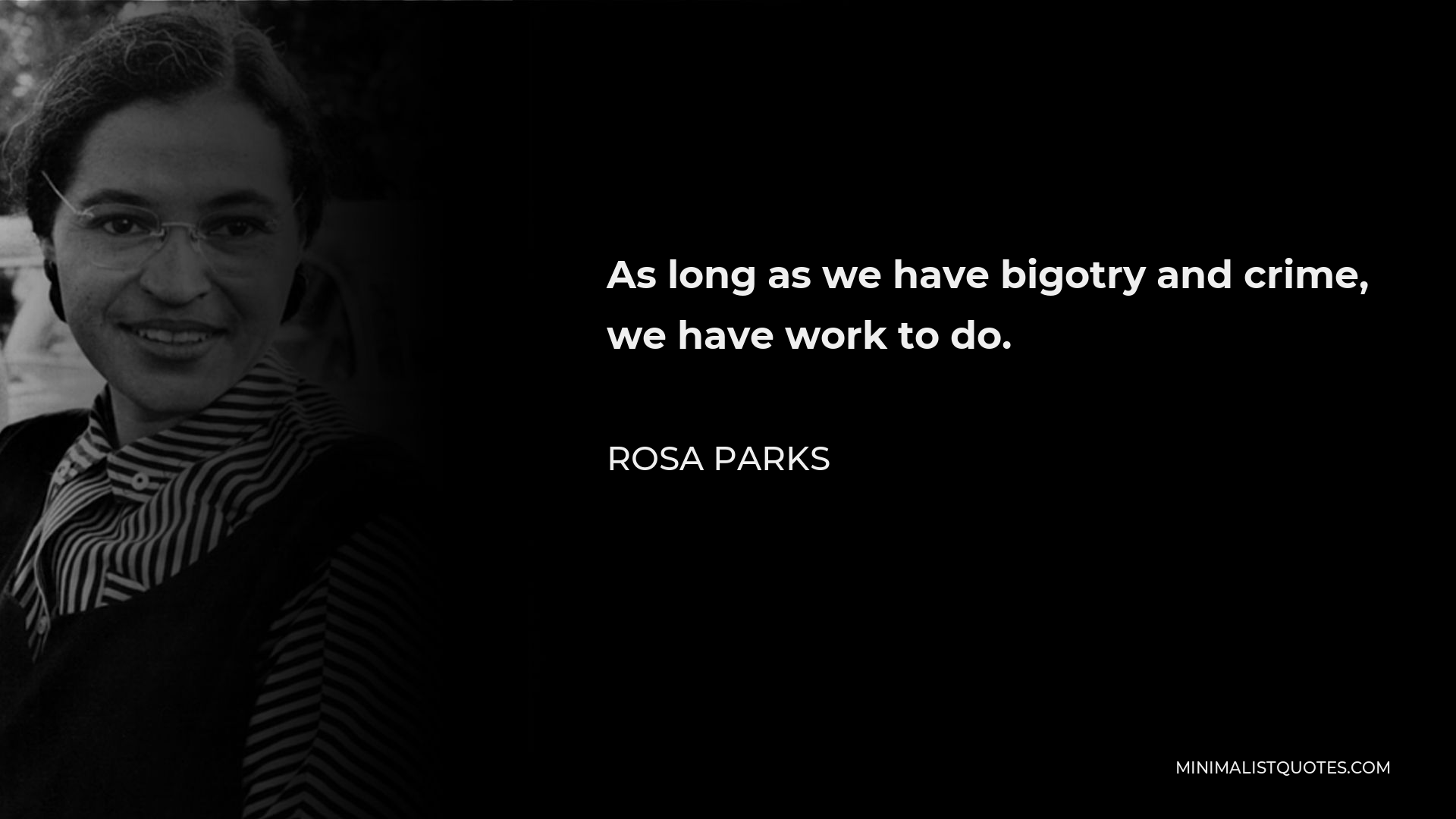 Rosa Parks Quote - As long as we have bigotry and crime, we have work to do.