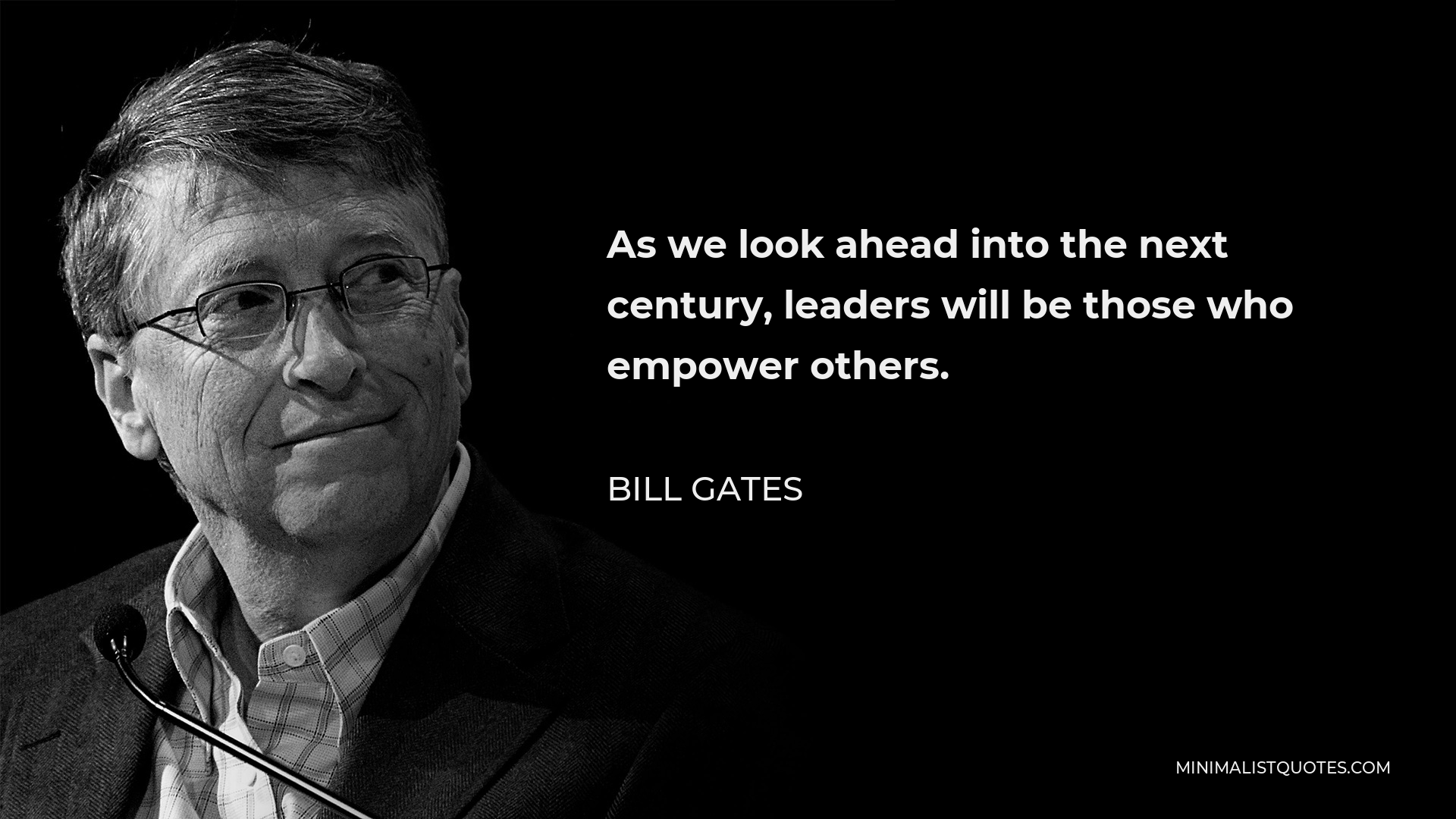 Bill Gates Quote - As we look ahead into the next century, leaders will be those who empower others.