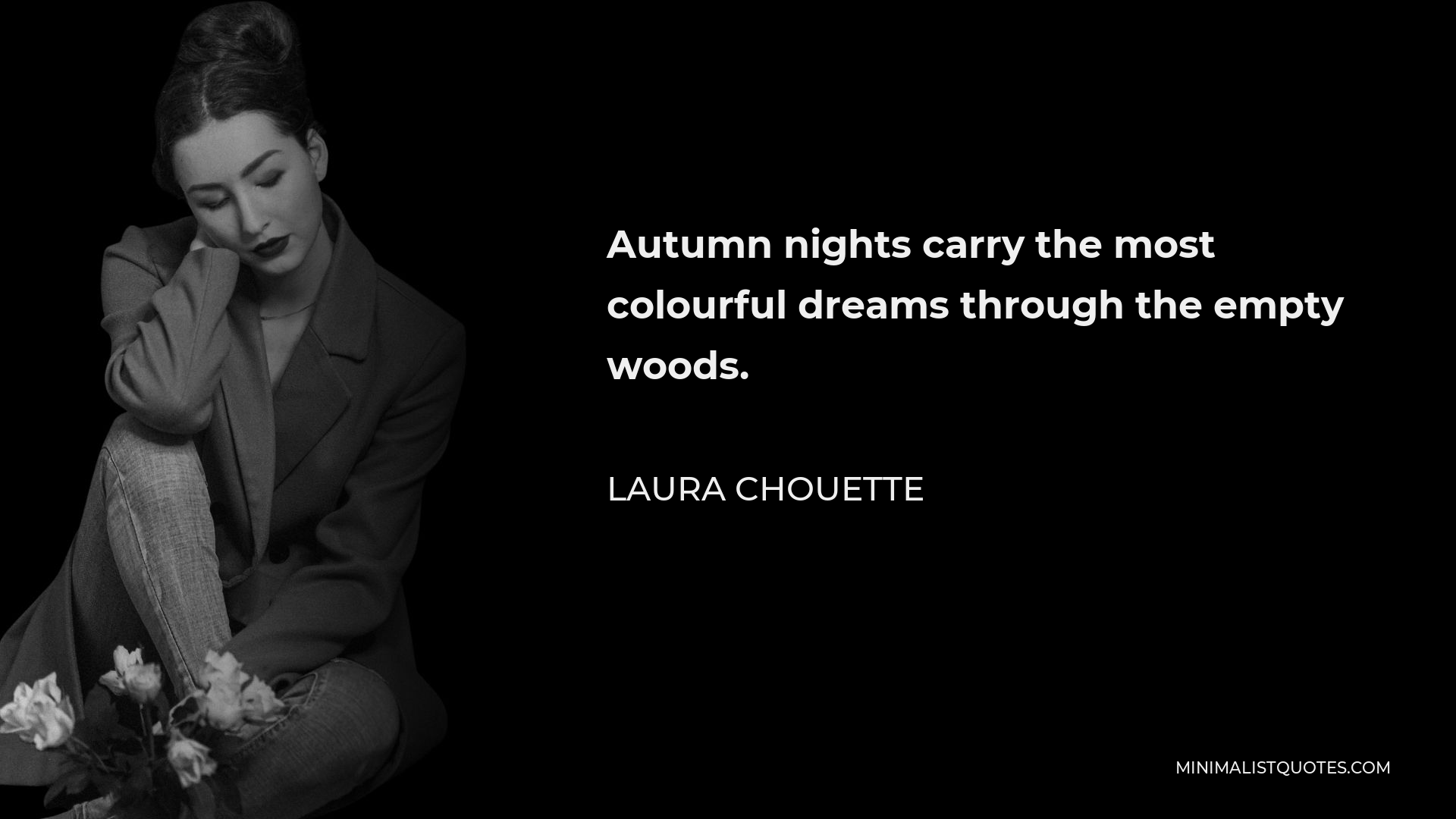 Laura Chouette Quote - Autumn nights carry the most colourful dreams through the empty woods.