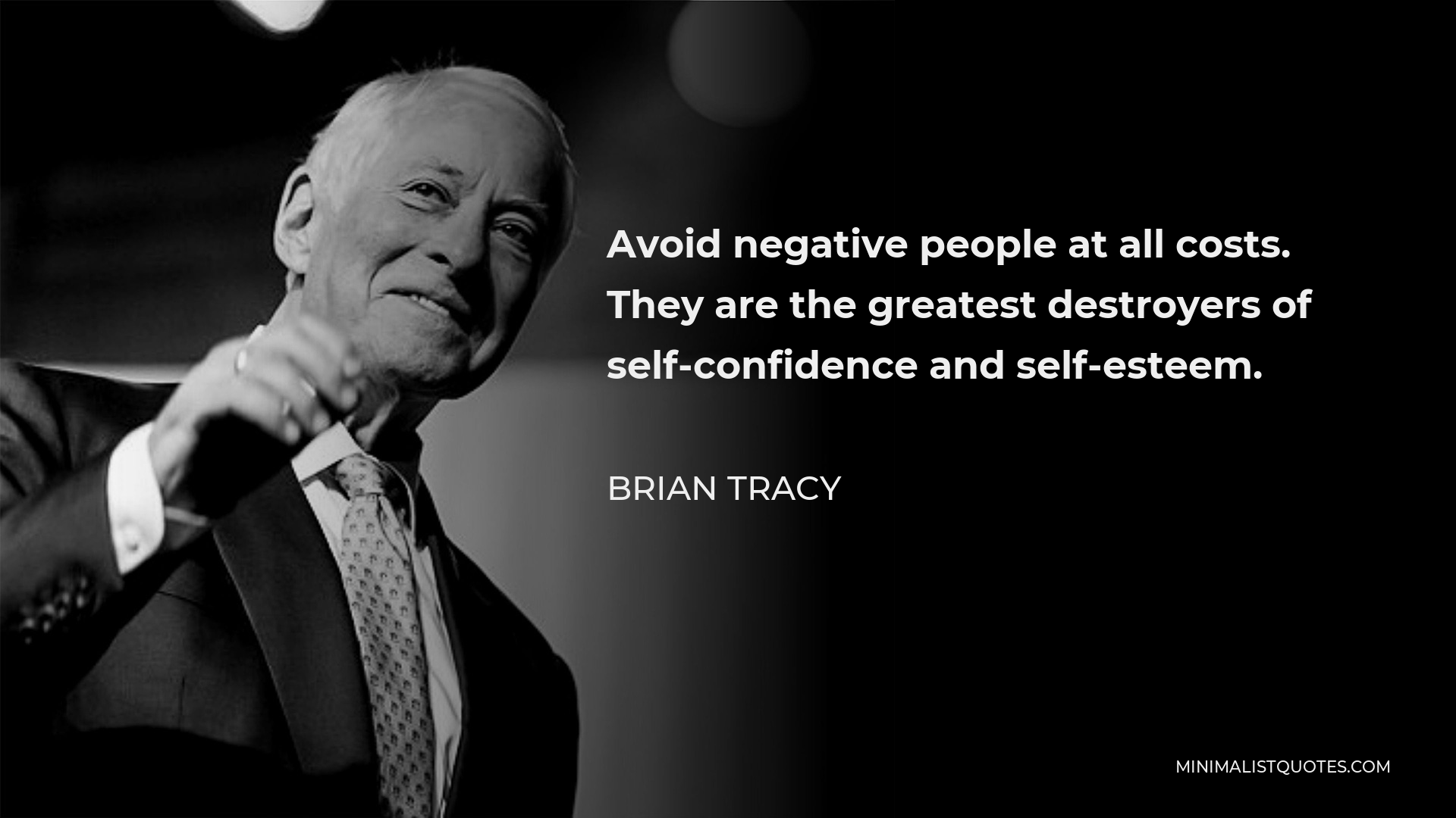 Brian Tracy Quote: Avoid negative people at all costs. They are the  greatest destroyers of self-confidence and self-esteem.