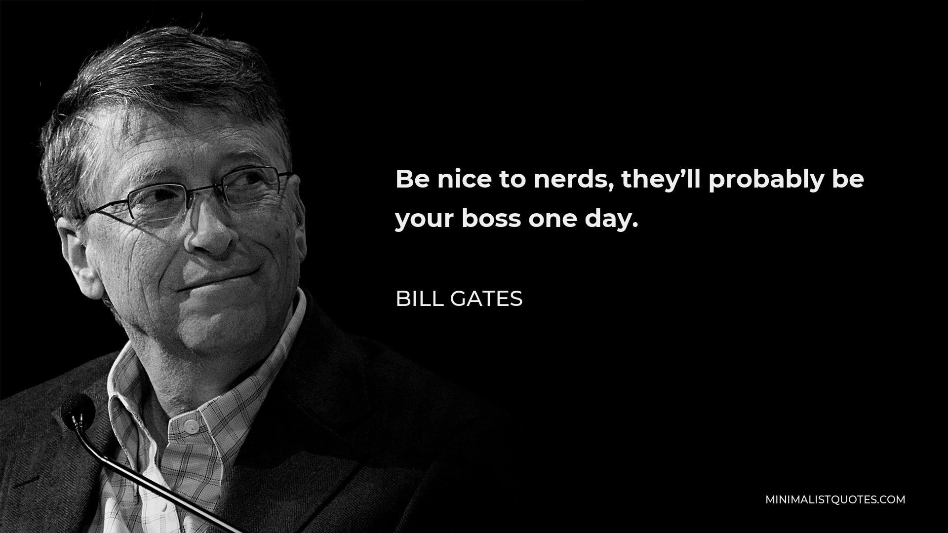 Bill Gates Quote - Be nice to nerds, they’ll probably be your boss one day.
