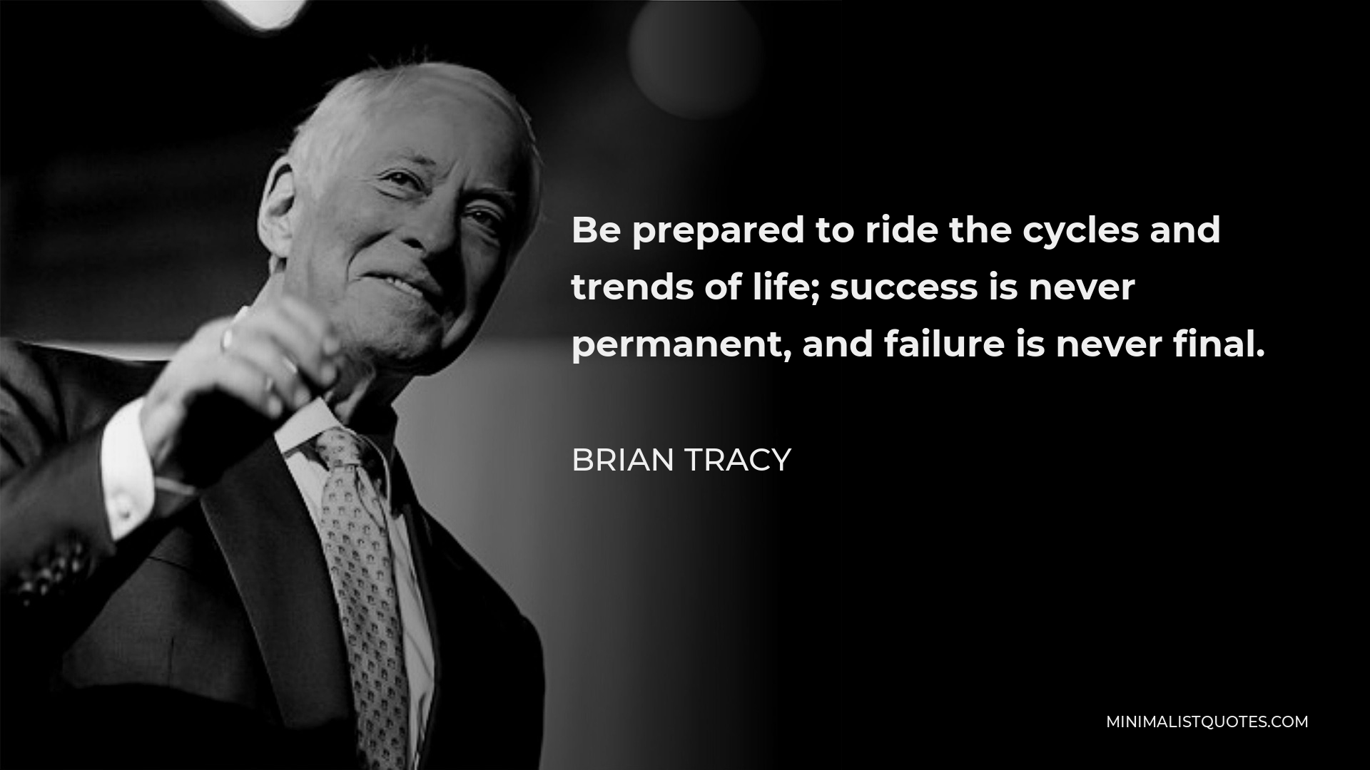 Brian Tracy Quote - Be prepared to ride the cycles and trends of life; success is never permanent, and failure is never final.