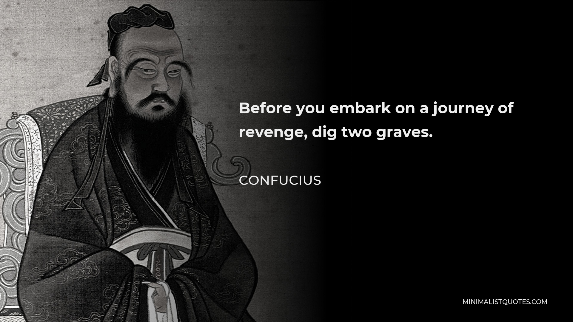 Confucius Quote - Before you embark on a journey of revenge, dig two graves.