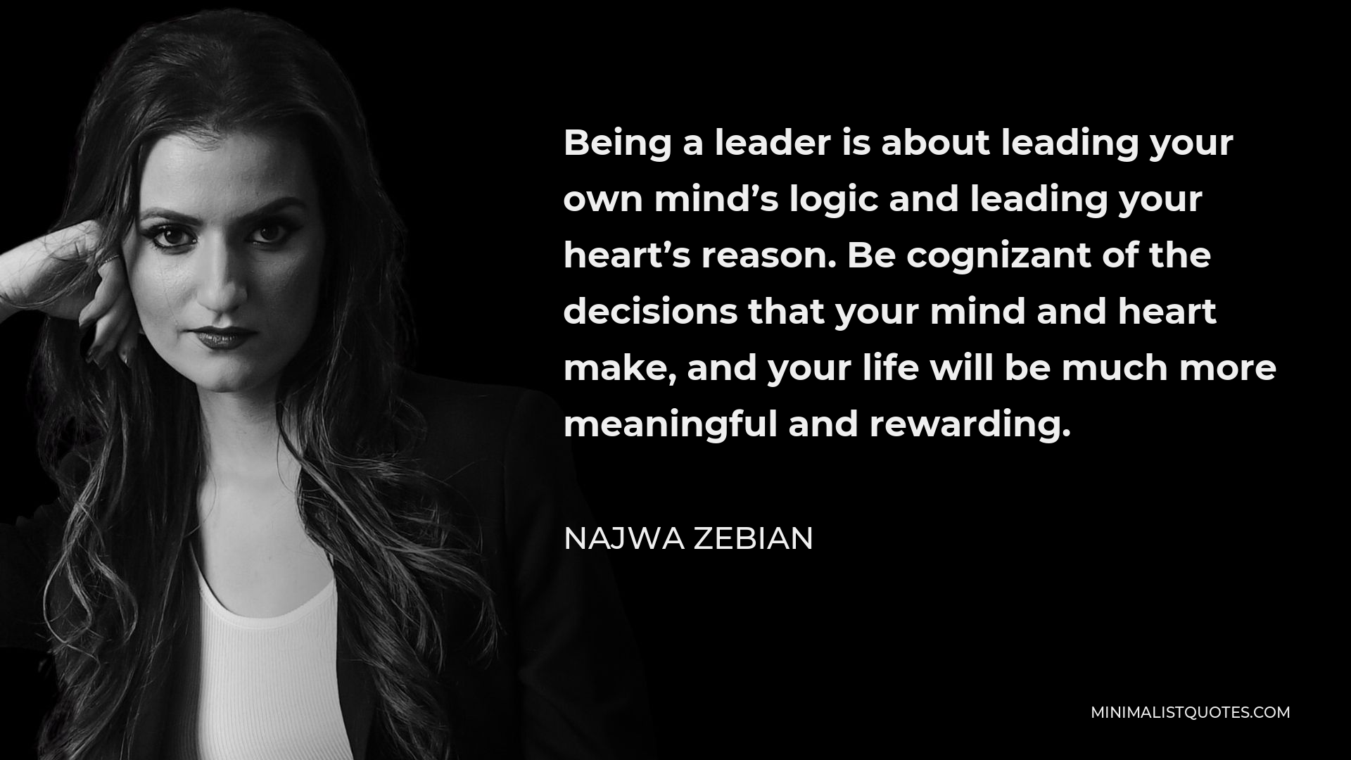 Najwa Zebian Quote - Being a leader is about leading your own mind’s logic and leading your heart’s reason. Be cognizant of the decisions that your mind and heart make, and your life will be much more meaningful and rewarding.