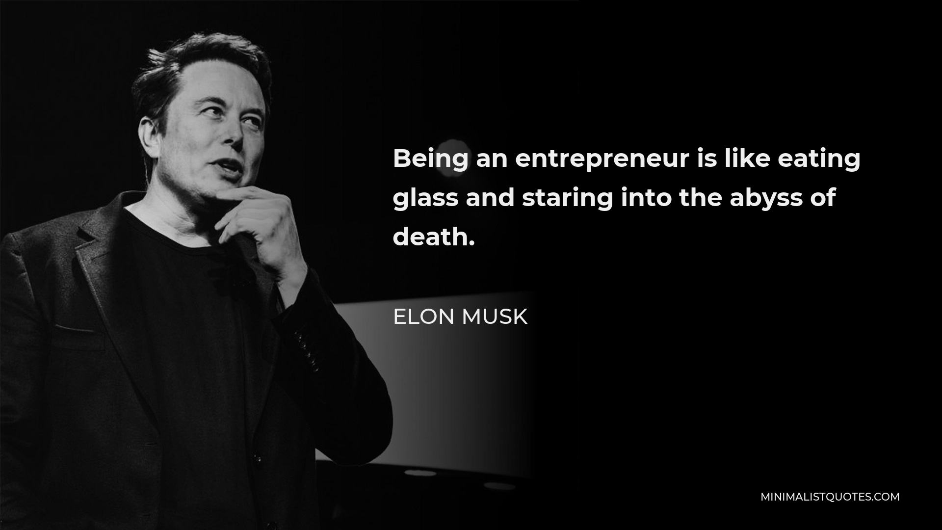 Elon Musk Quote - Being an entrepreneur is like eating glass and staring into the abyss of death.