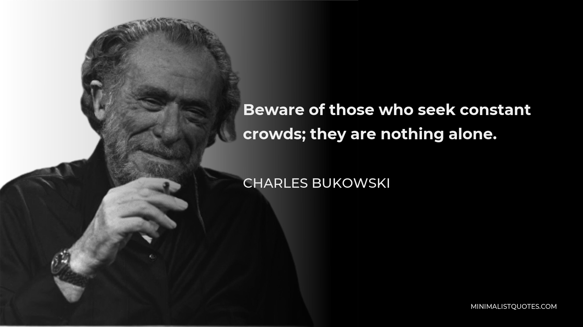 Charles Bukowski Quote - Beware of those who seek constant crowds; they are nothing alone.
