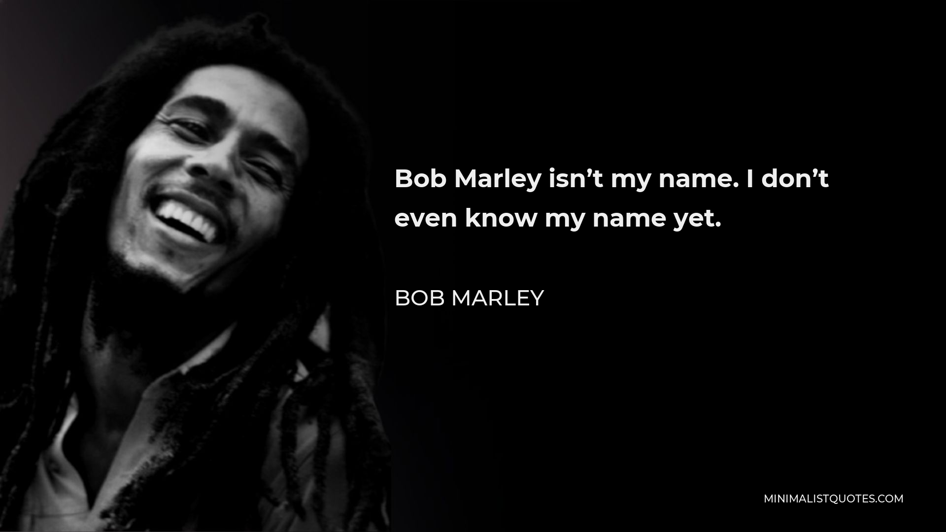 Bob Marley Quote - Bob Marley isn’t my name. I don’t even know my name yet.