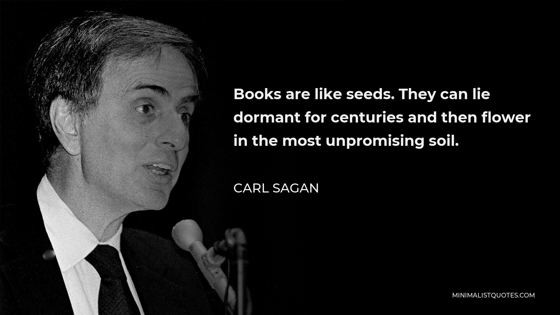 Carl Sagan Quote - Books are like seeds. They can lie dormant for centuries and then flower in the most unpromising soil.