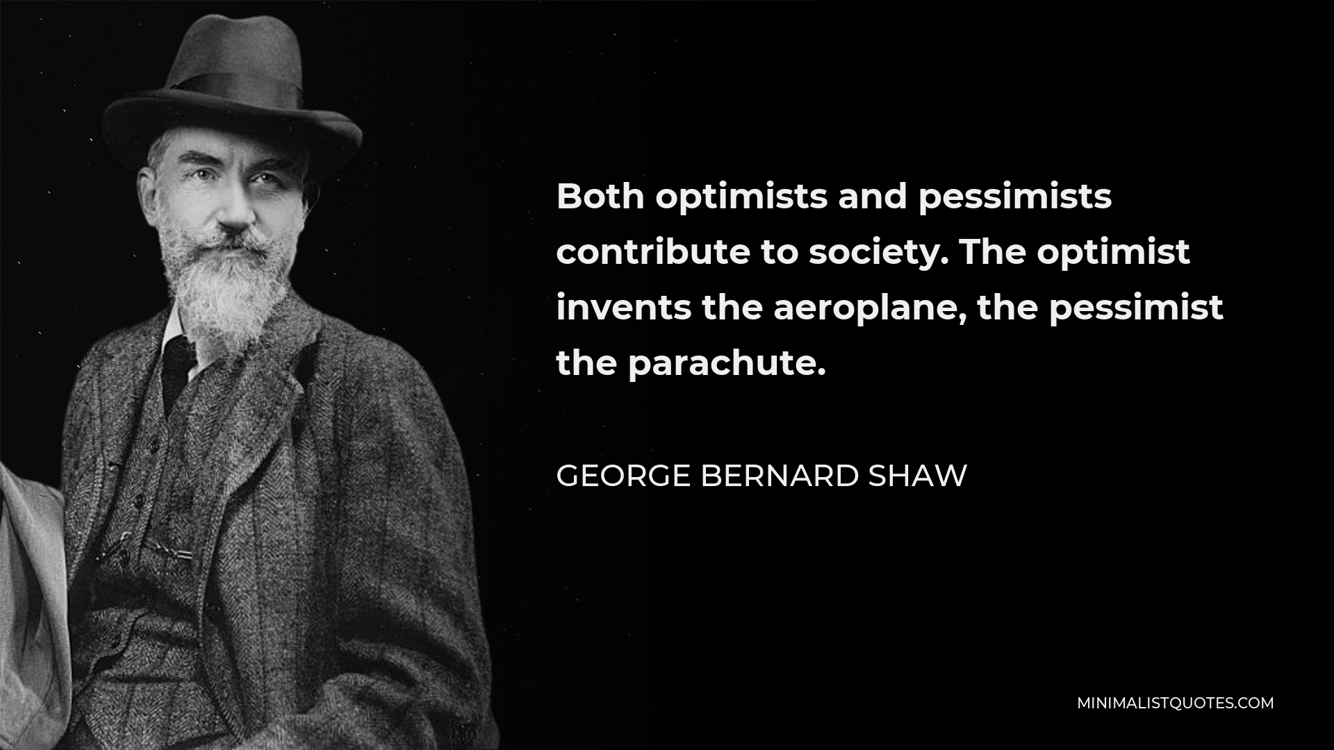 George Bernard Shaw Quote - Both optimists and pessimists contribute to society. The optimist invents the aeroplane, the pessimist the parachute.