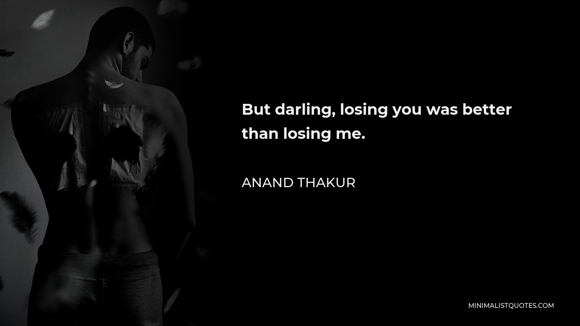 Anand Thakur Quote - But darling, losing you was better than losing me.