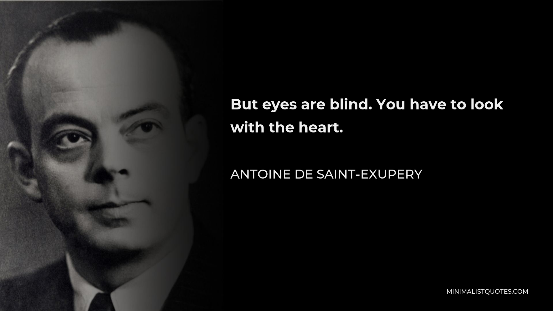 Antoine de Saint-Exupery Quote - But eyes are blind. You have to look with the heart.