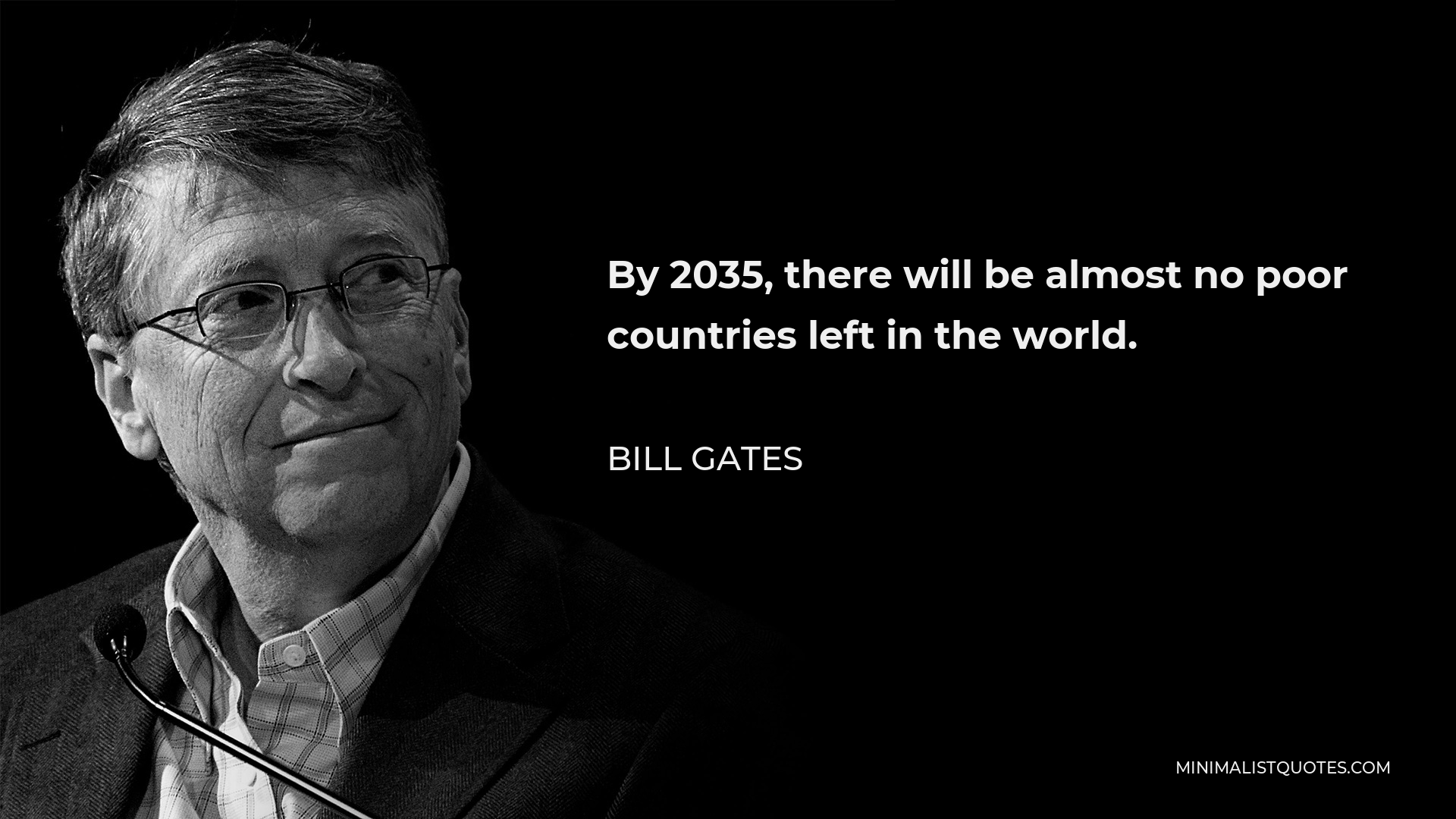 Bill Gates Quote - By 2035, there will be almost no poor countries left in the world.