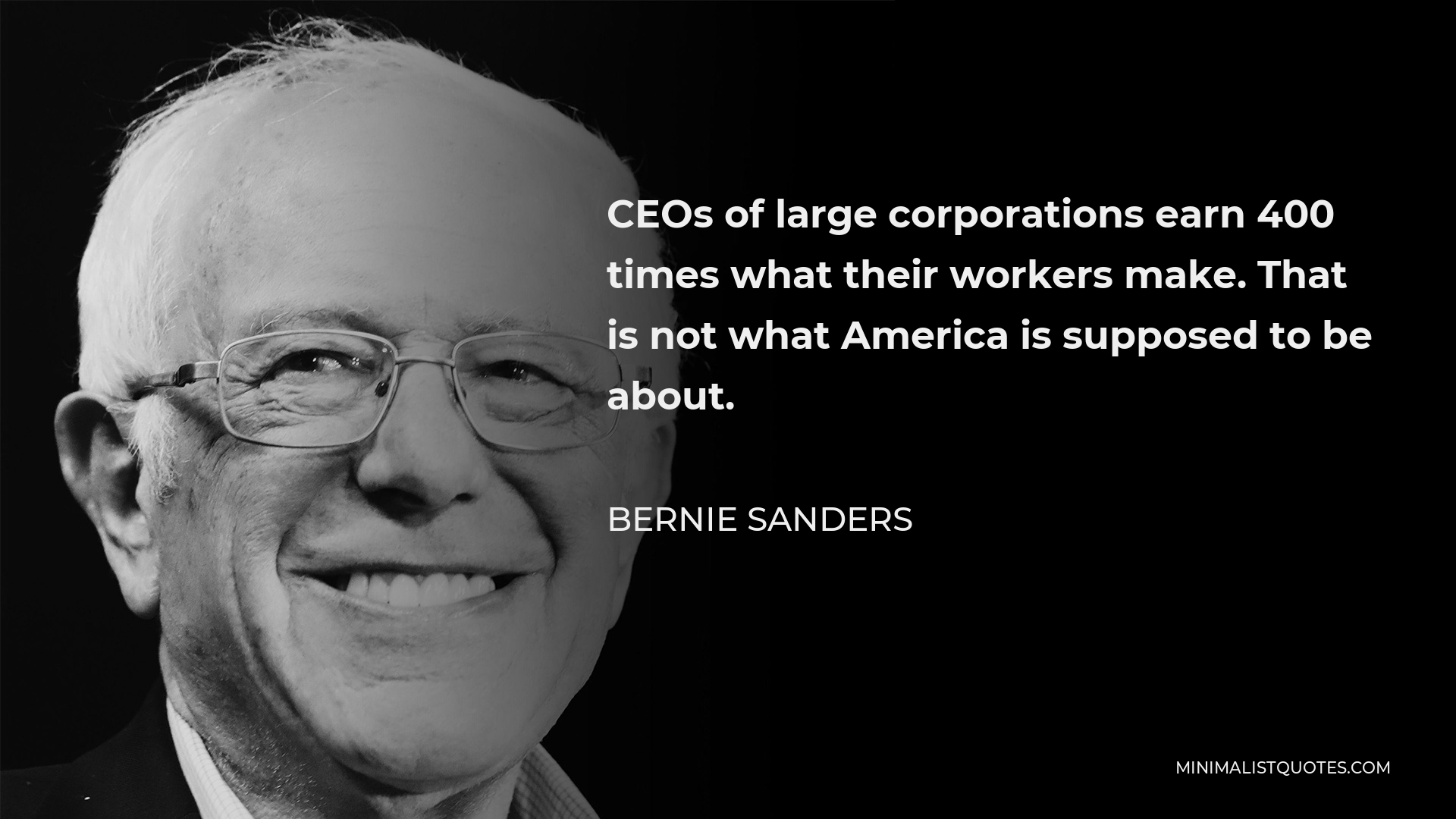 Bernie Sanders Quote - CEOs of large corporations earn 400 times what their workers make. That is not what America is supposed to be about.