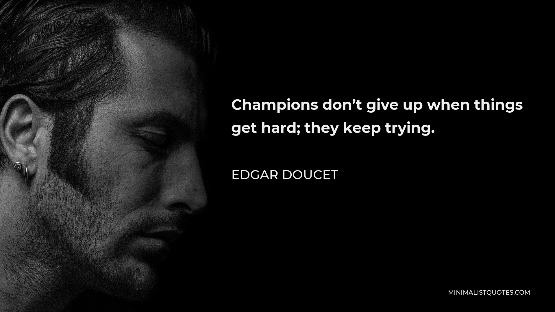 Edgar Doucet Quote - Champions don’t give up when things get hard; they keep trying.  