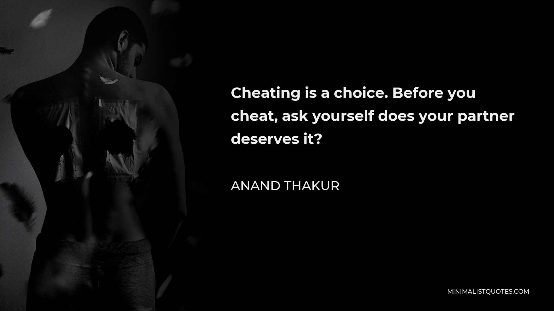 Anand Thakur Quote - Cheating is a choice. Before you cheat, ask yourself does your partner deserves it?