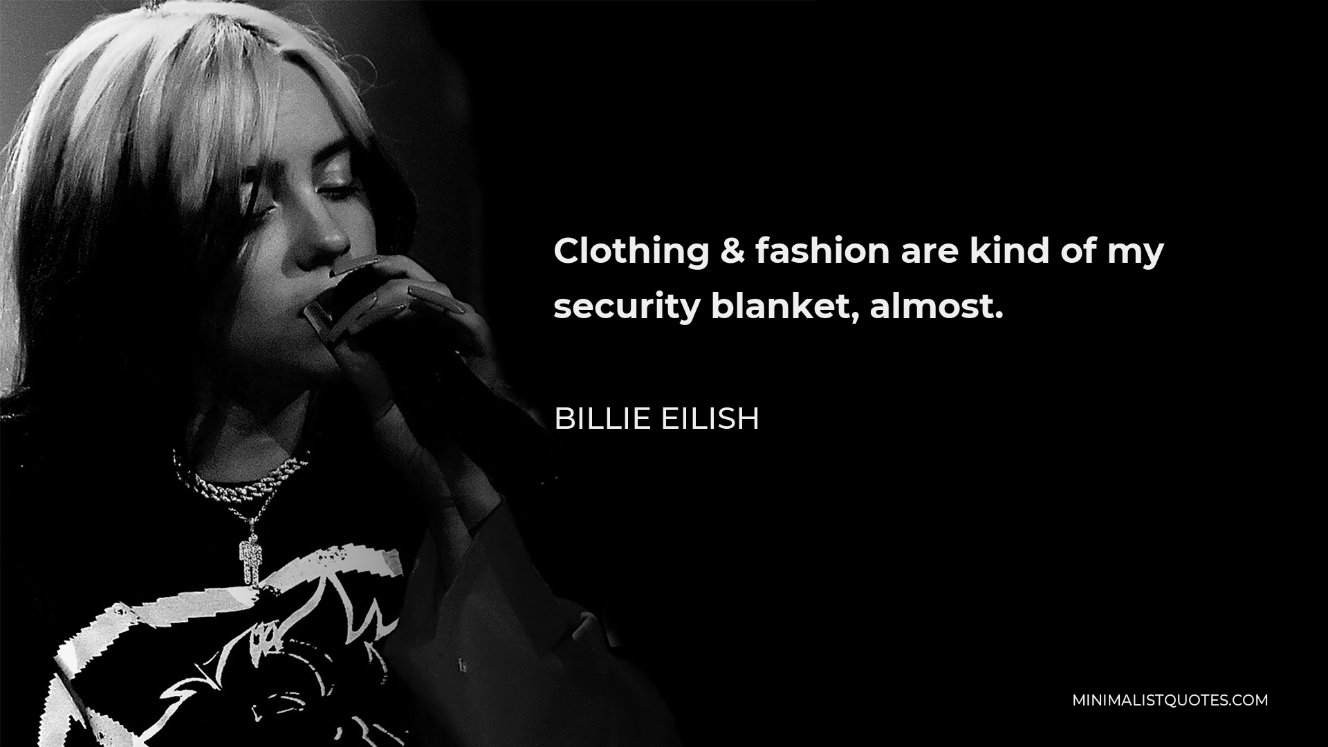Billie Eilish Quote - Clothing & fashion are kind of my security blanket, almost.