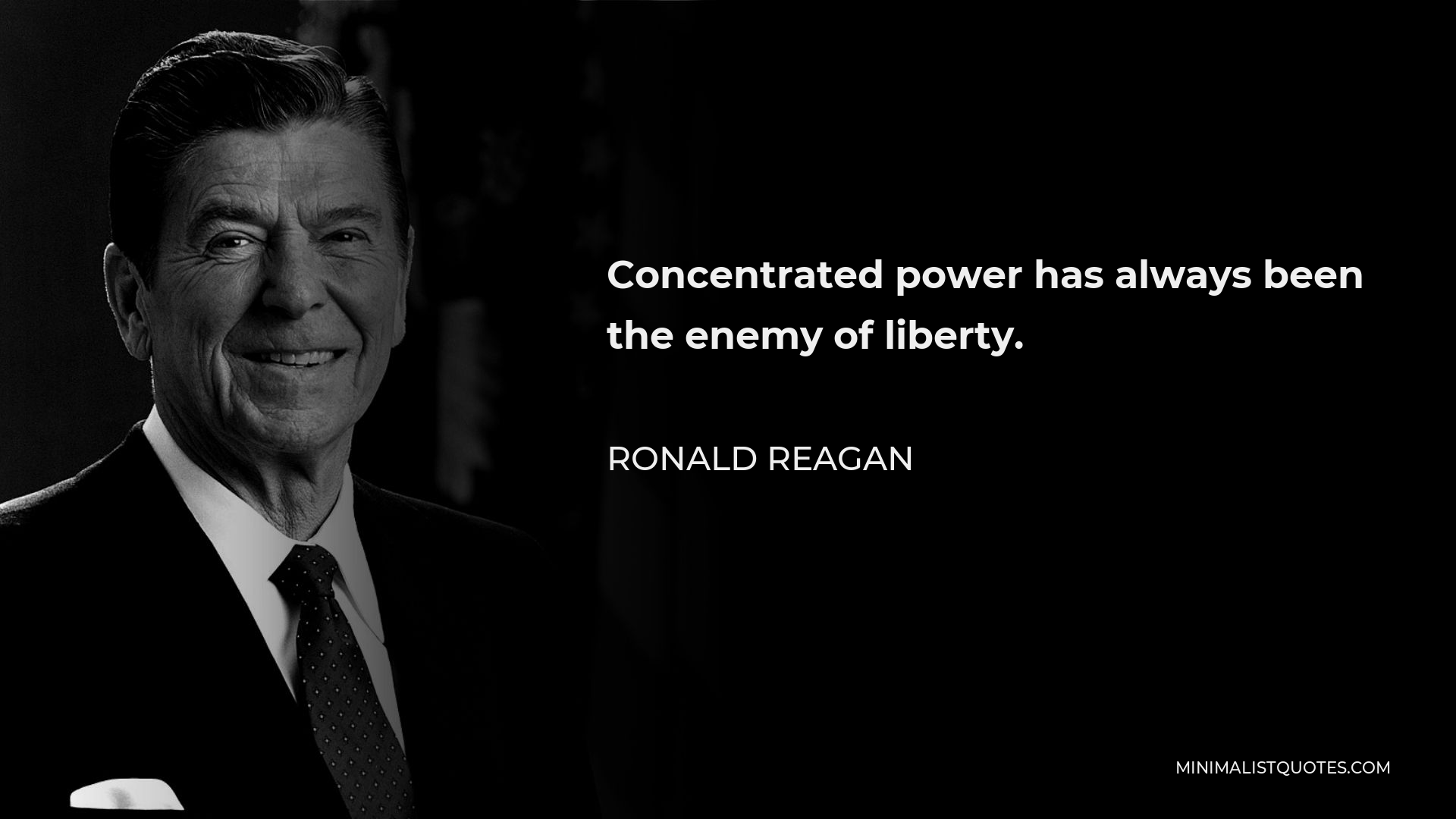 Ronald Reagan Quote - Concentrated power has always been the enemy of liberty.