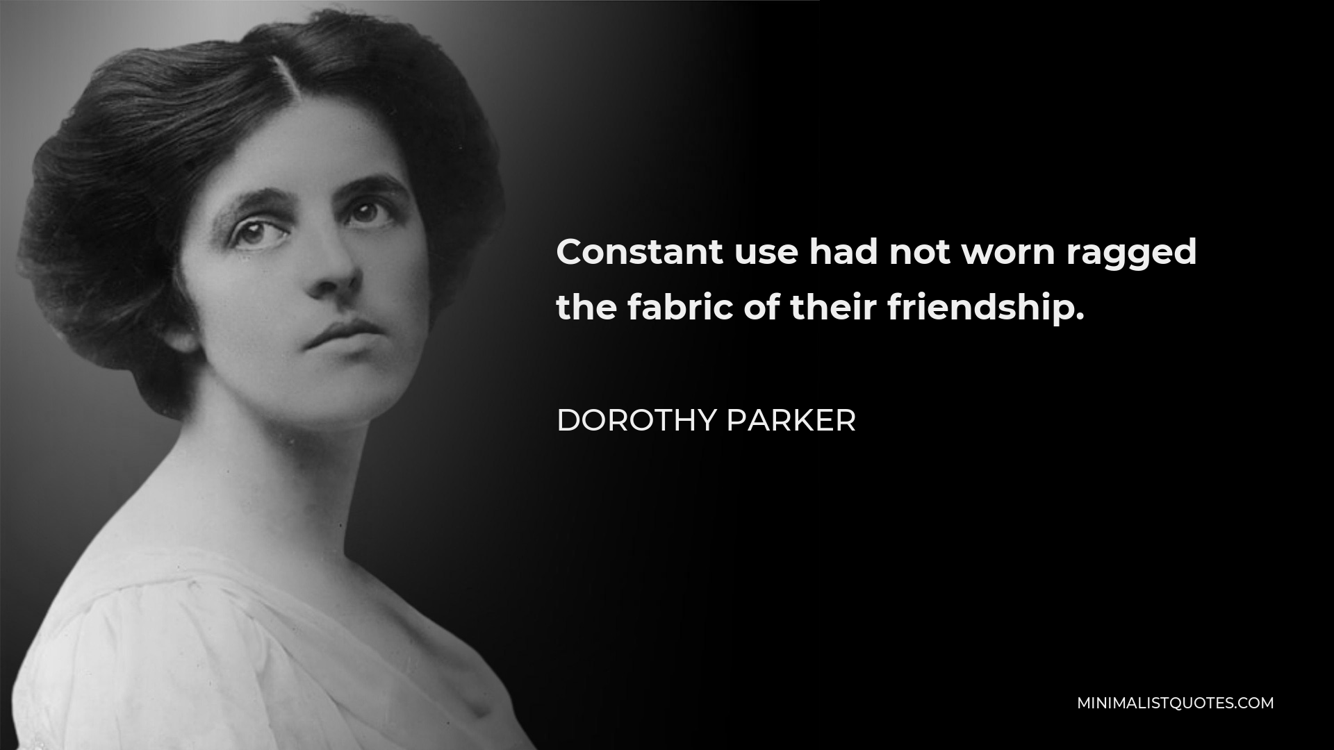 Dorothy Parker Quote: Constant use had not worn ragged the fabric of ...