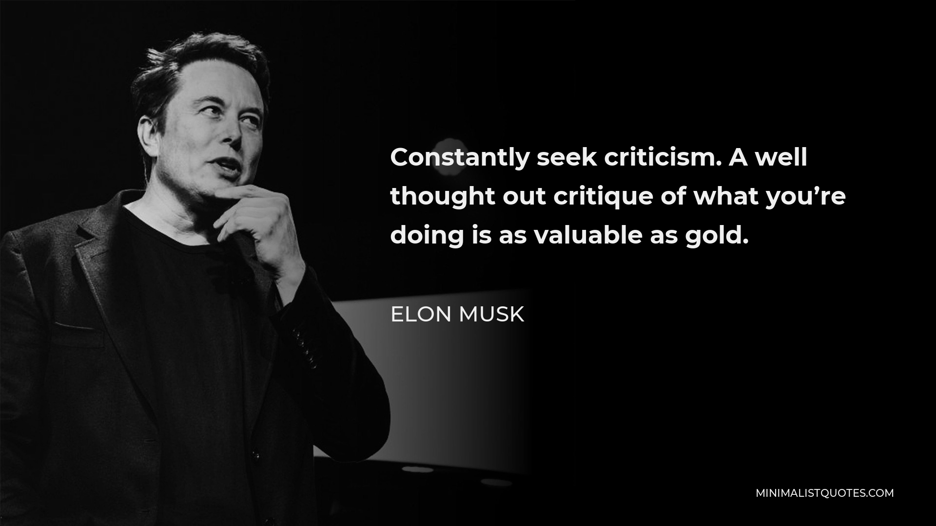 Elon Musk Quote - Constantly seek criticism. A well thought out critique of what you’re doing is as valuable as gold.