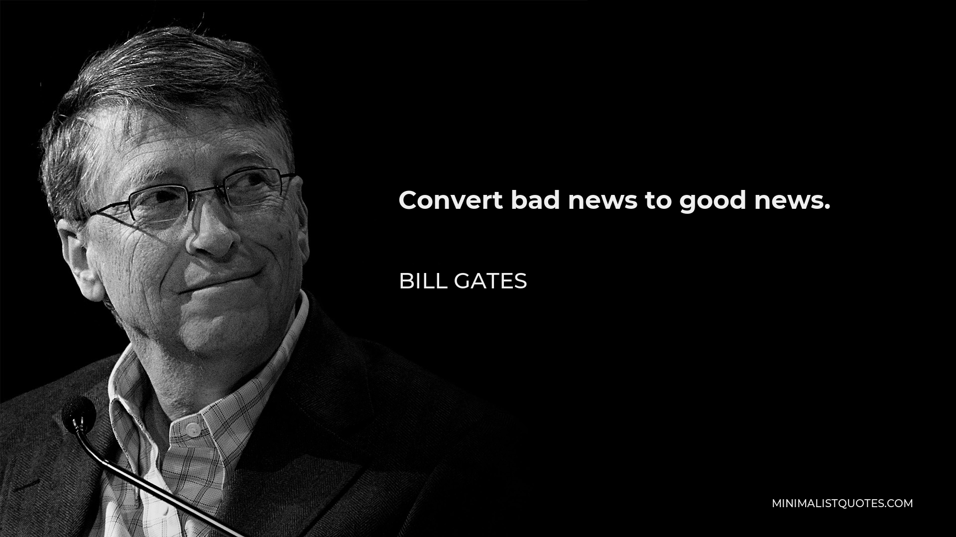 Bill Gates Quote - Convert bad news to good news.