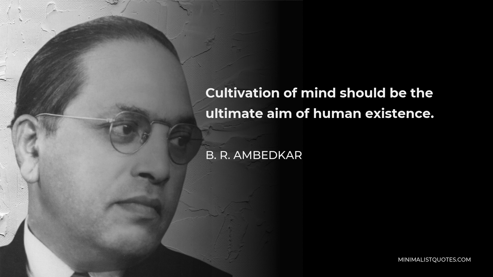 B. R. Ambedkar Quote: Cultivation of mind should be the ultimate aim of ...