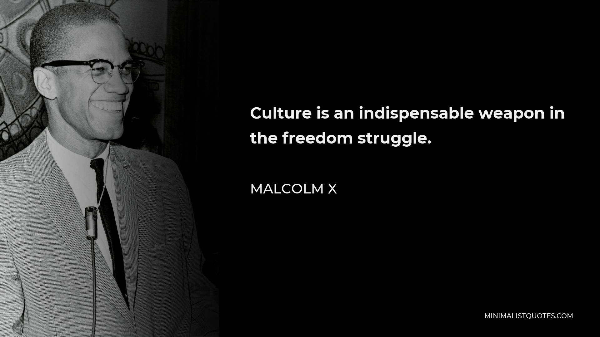 Malcolm X Quote - Culture is an indispensable weapon in the freedom struggle.