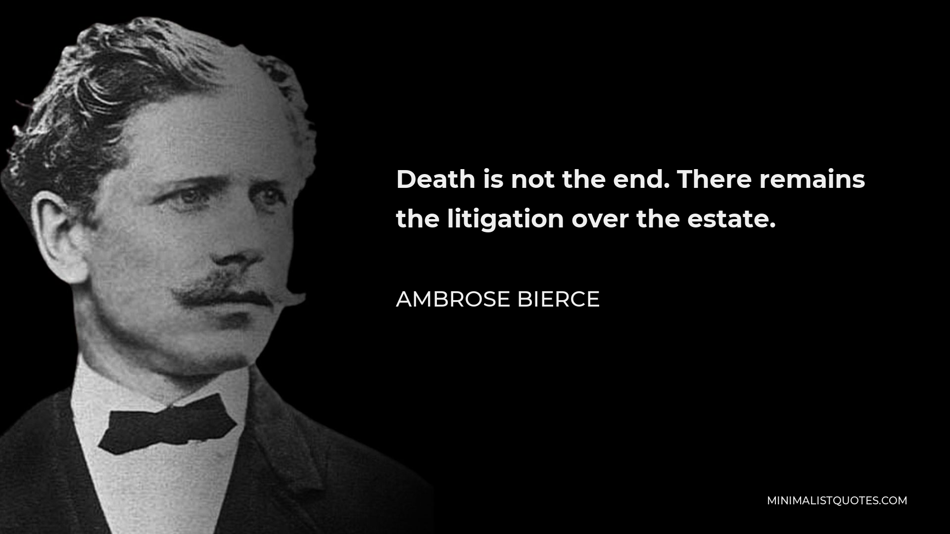 Ambrose Bierce Quote - Death is not the end. There remains the litigation over the estate.