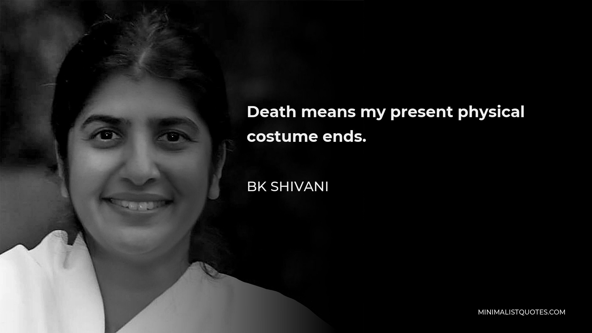 BK Shivani Quote - Death means my present physical costume ends.
