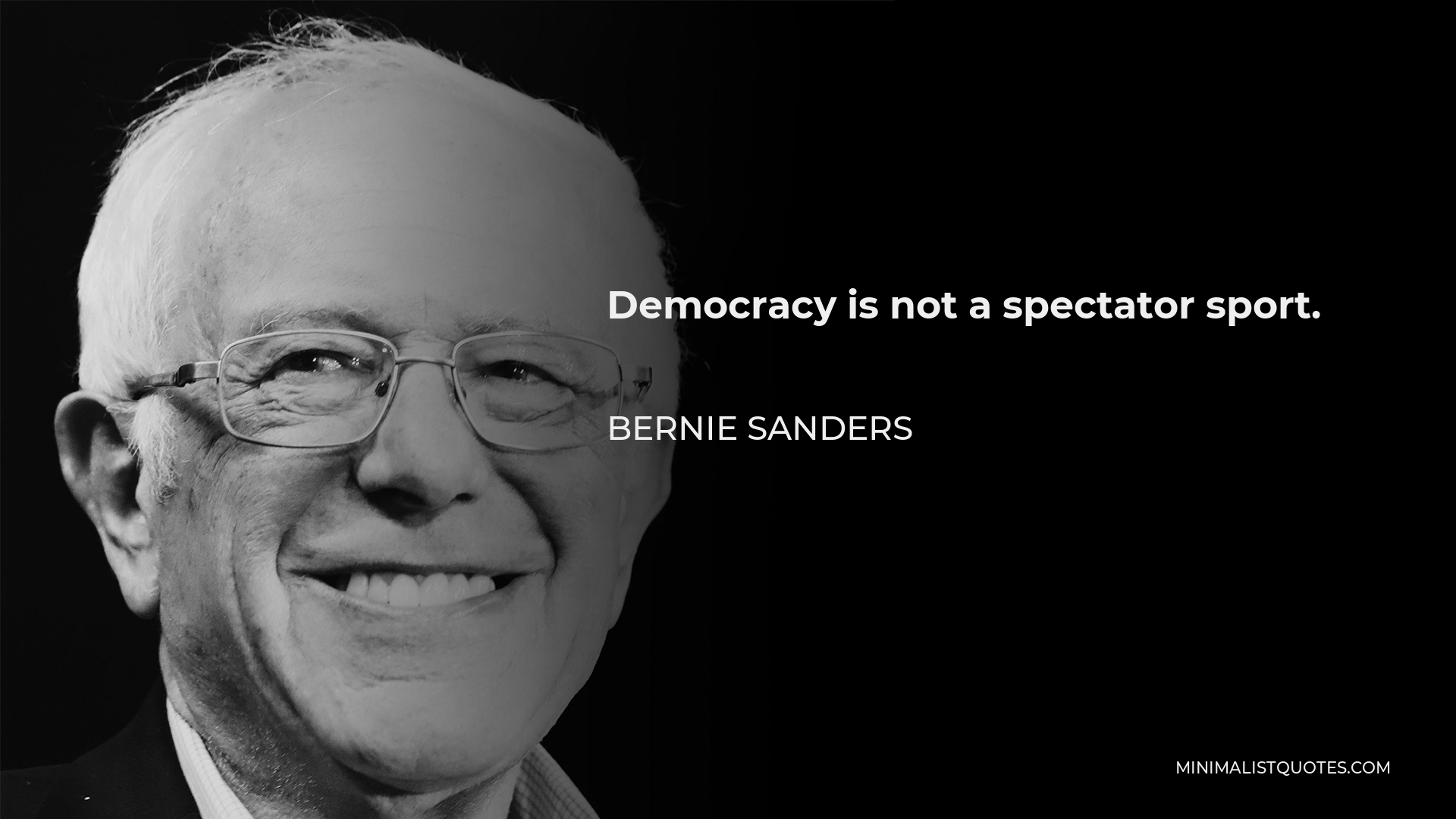 Bernie Sanders Quote - Democracy is not a spectator sport.