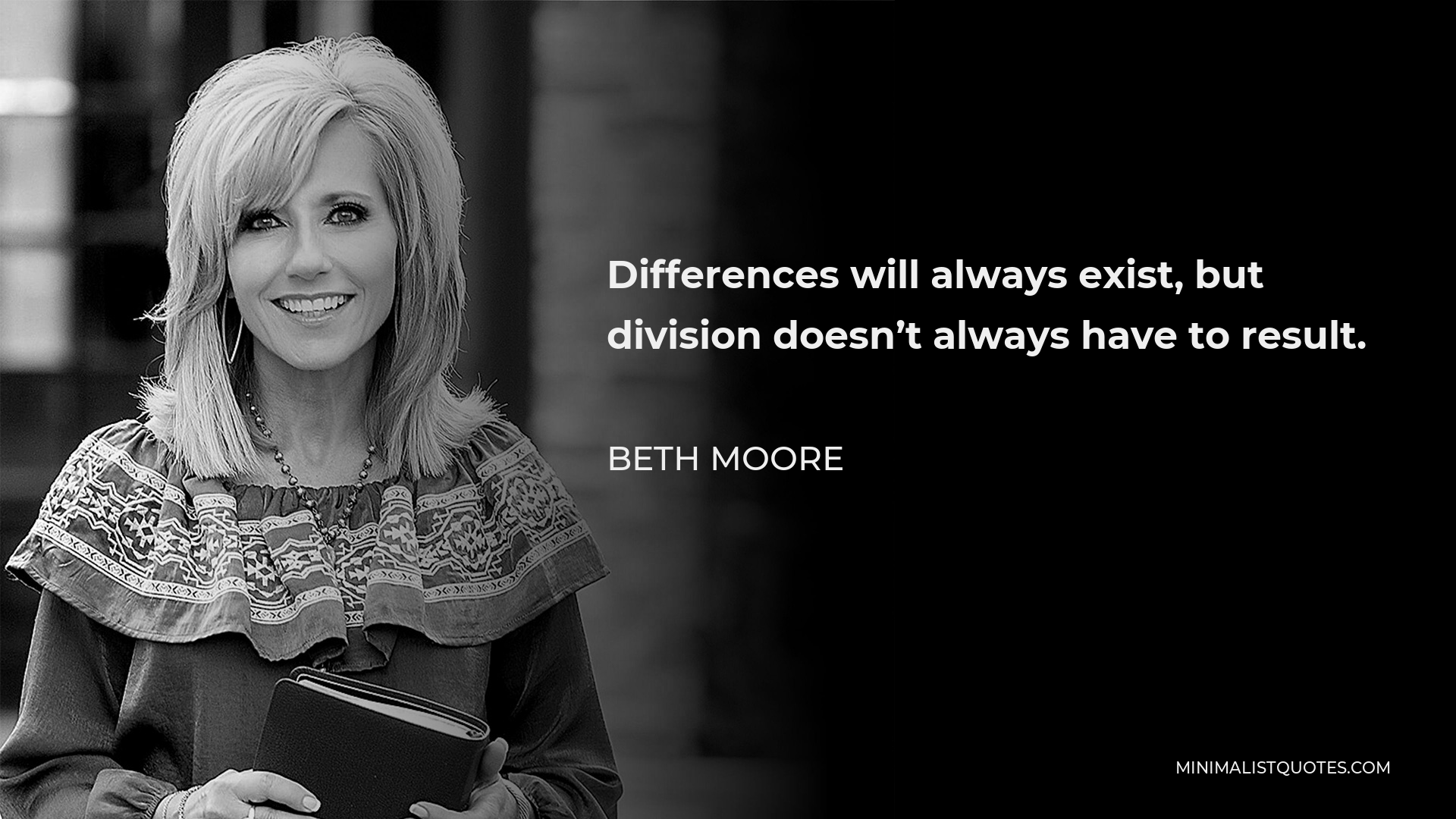 Beth Moore Quote - Differences will always exist, but division doesn’t always have to result.