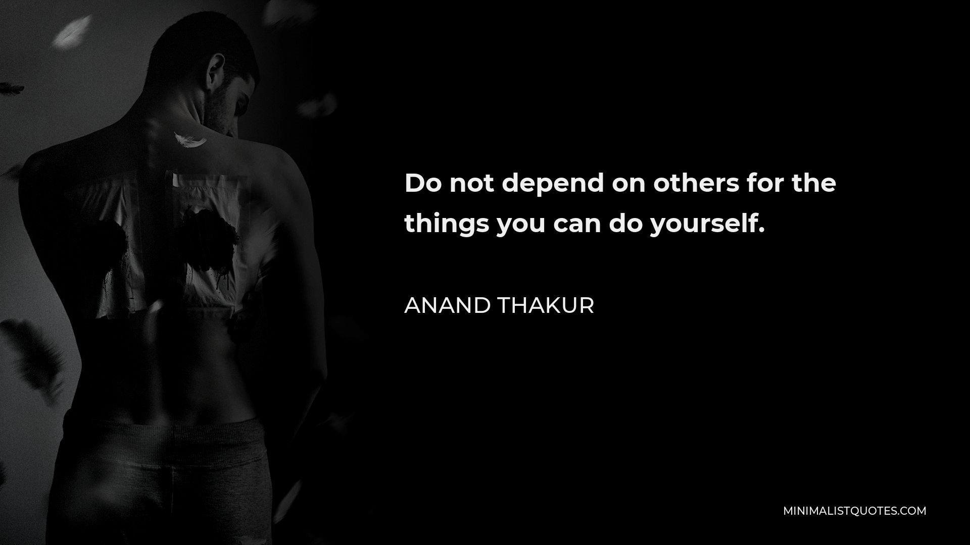 Anand Thakur Quote Do Not Depend On Others For The Things You Can Do Yourself 