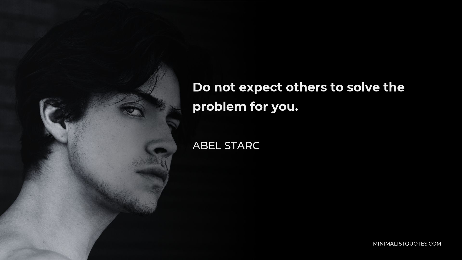 Abel Starc Quote: Do not expect others to solve the problem for you.