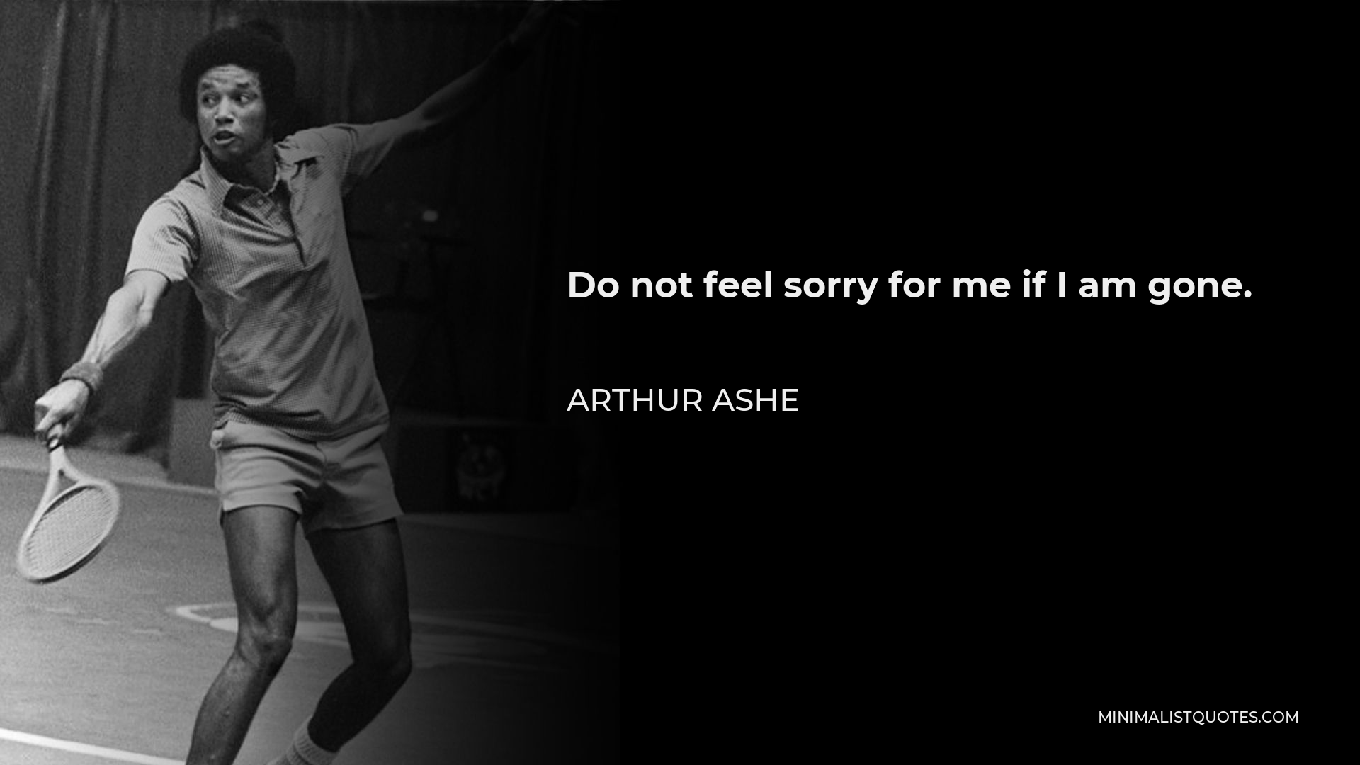 Arthur Ashe Quote Do Not Feel Sorry For Me If I Am Gone