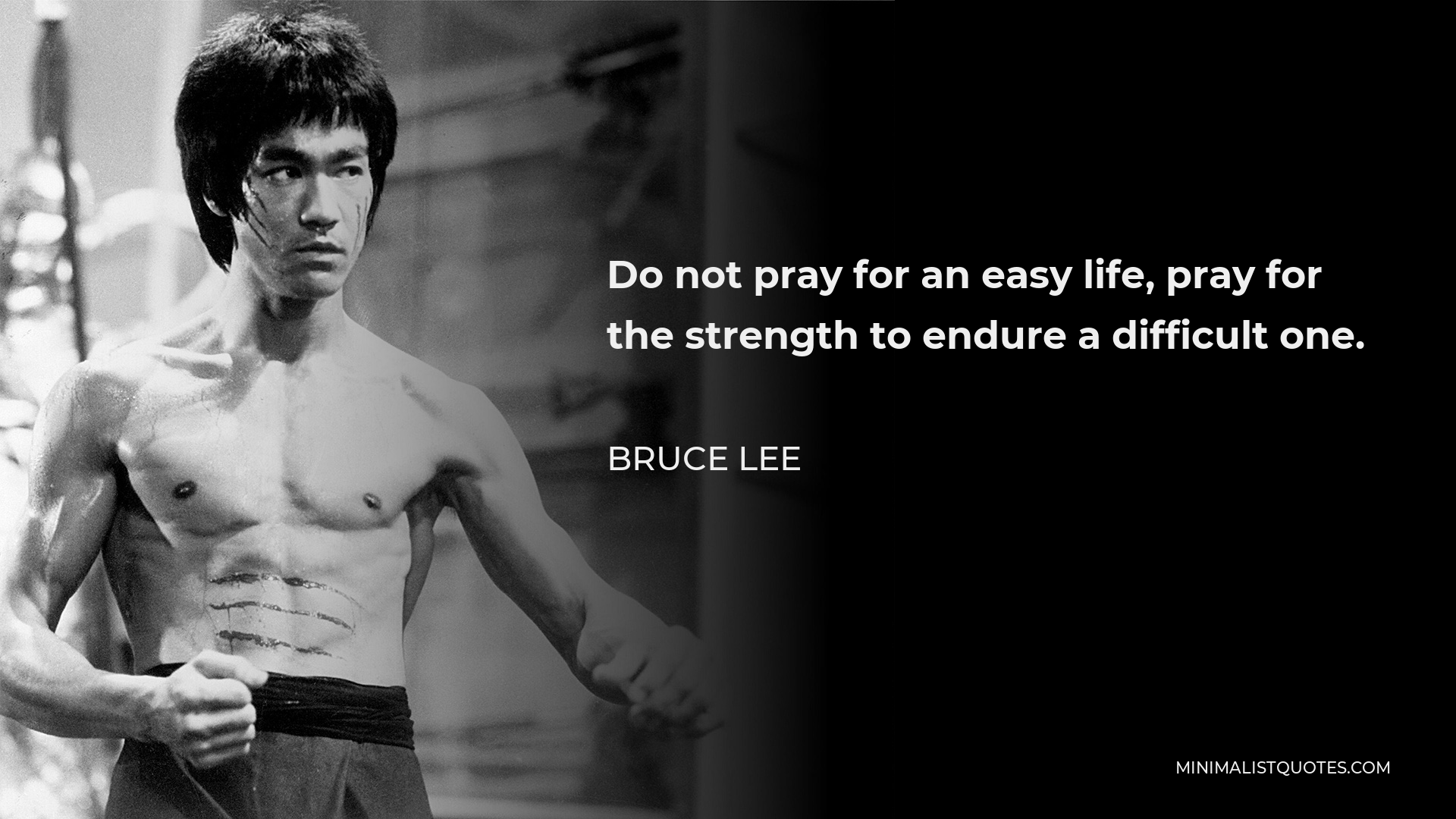 Bruce Lee Quote: Do not pray for an easy life, pray for the strength to