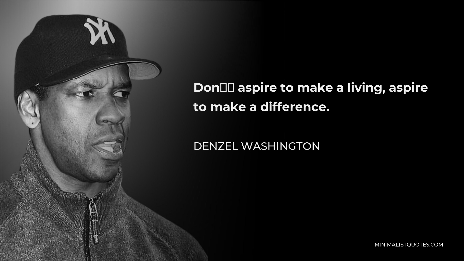 Denzel Washington Quote: Don’t Aspire To Make A Living, Aspire To Make ...