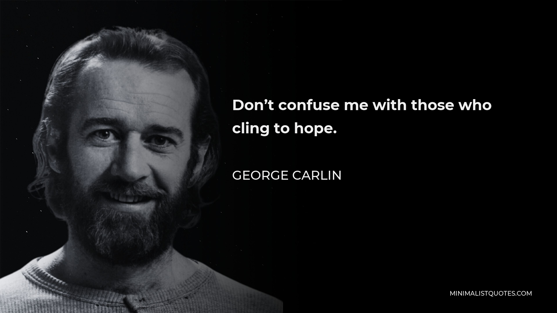 George Carlin Quote - Don’t confuse me with those who cling to hope.