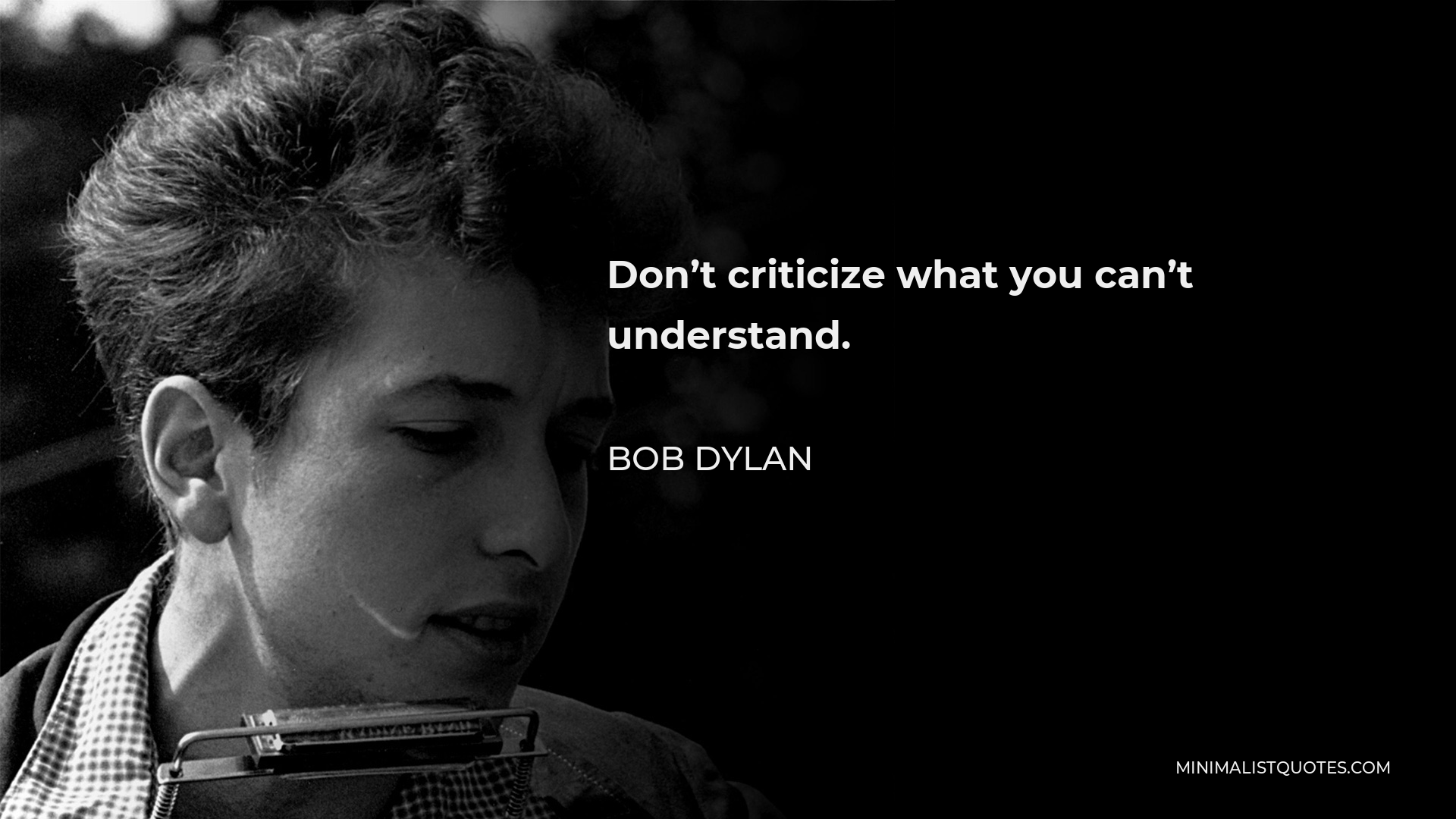 Bob Dylan Quote - Don’t criticize what you can’t understand.