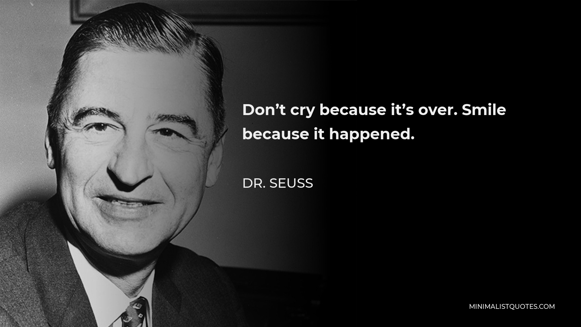 Dr. Seuss Quote: Don't cry because it's over. Smile because it happened.