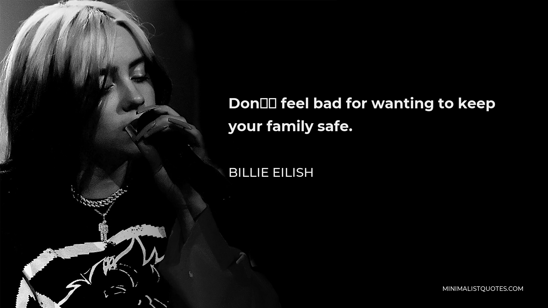 Billie Eilish Quote - Don’t feel bad for wanting to keep your family safe.