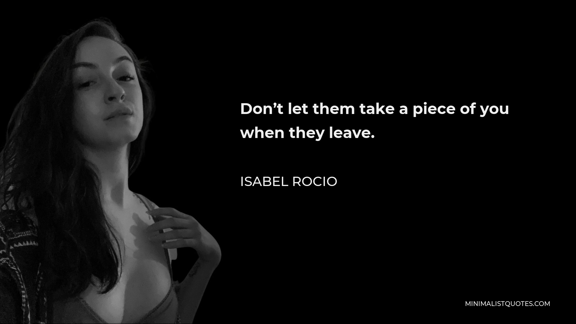 Isabel Rocio Quote - Don’t let them take a piece of you when they leave.