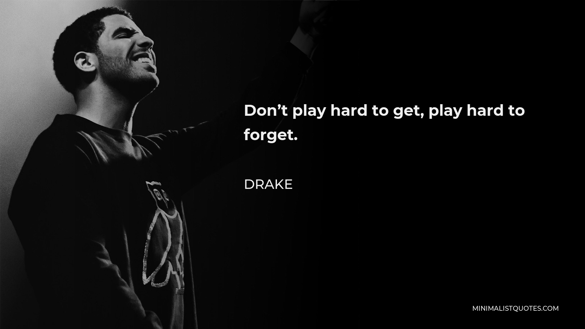 Drake Quote - Don’t play hard to get, play hard to forget.