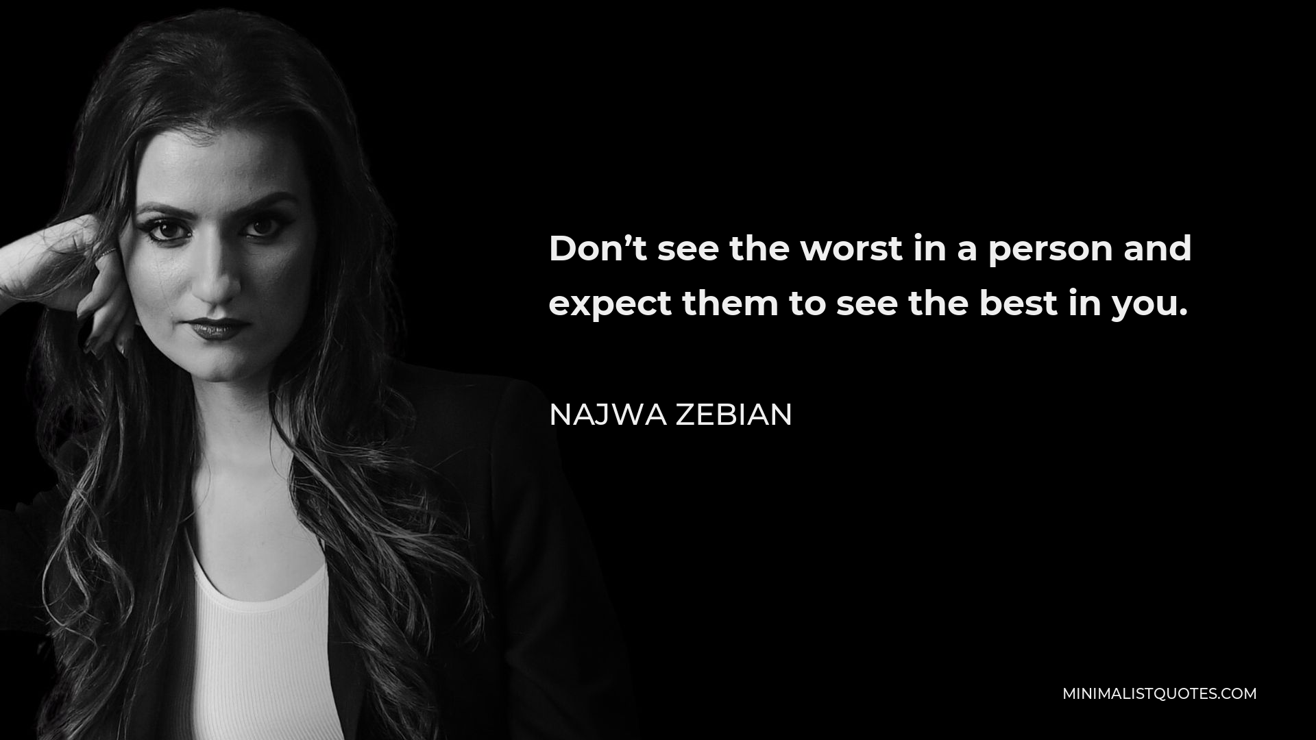 Najwa Zebian Quote - Don’t see the worst in a person and expect them to see the best in you.
