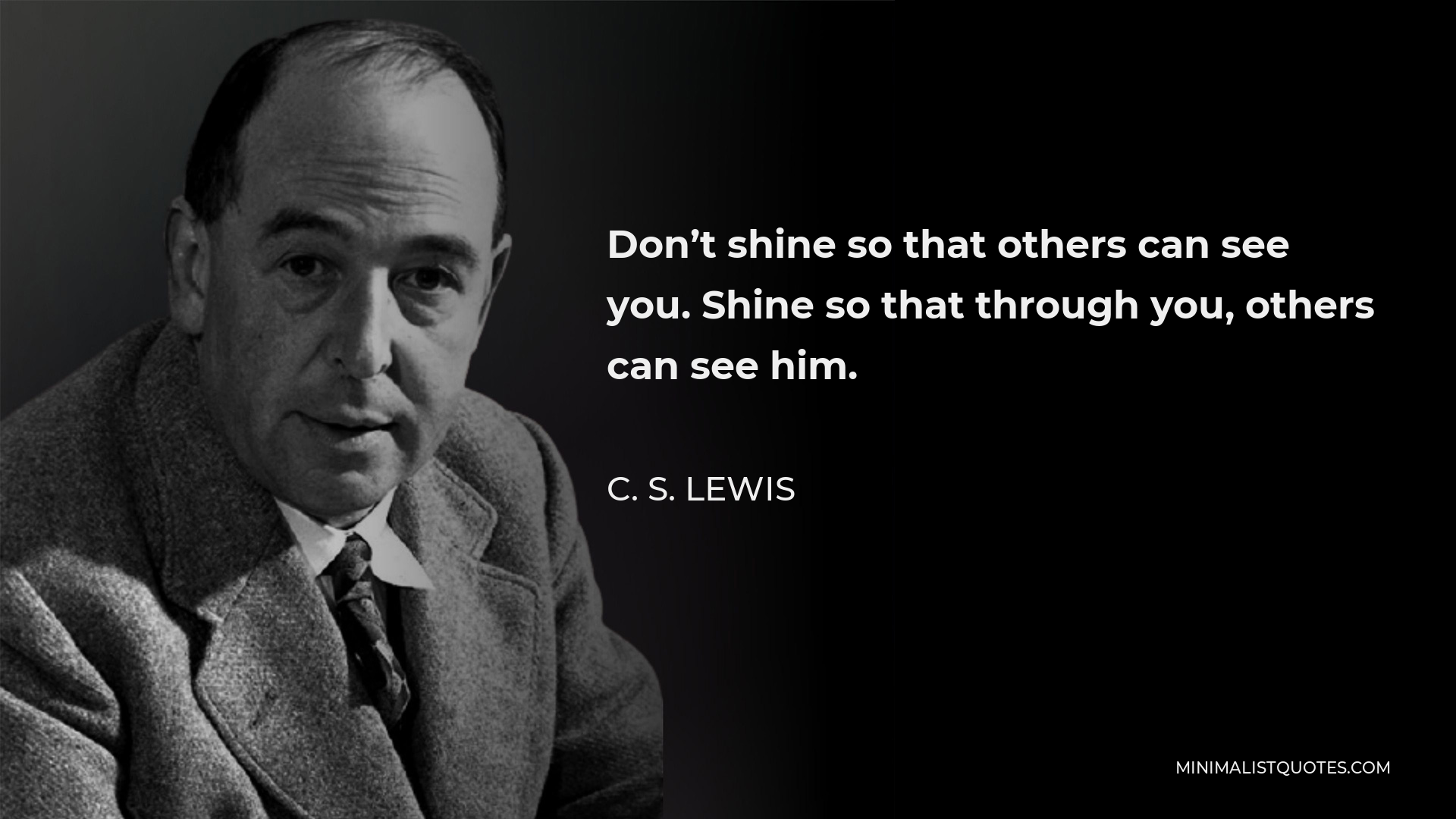 C. S. Lewis Quote - Don’t shine so that others can see you. Shine so that through you, others can see him.