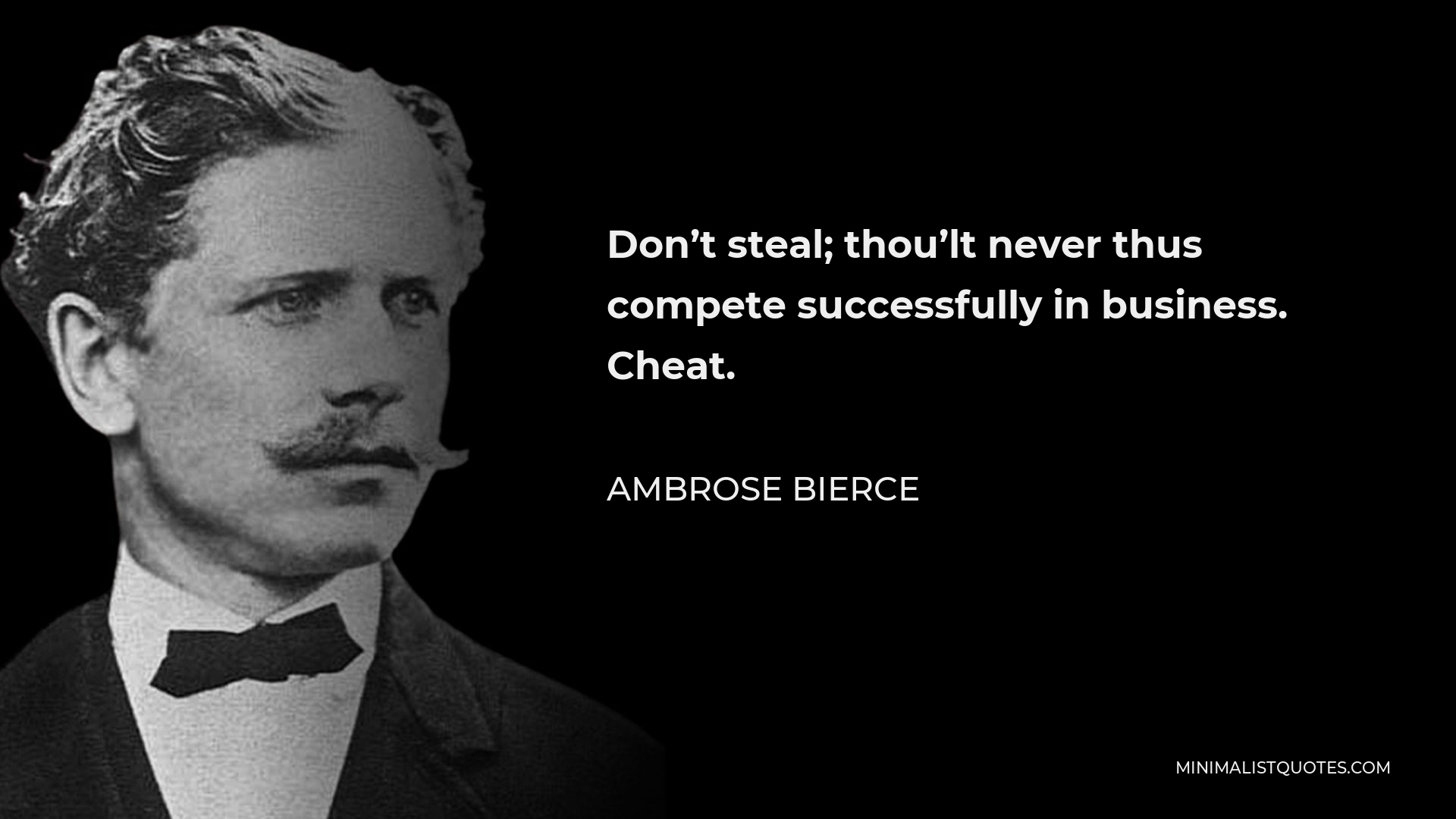 Ambrose Bierce Quote - Don’t steal; thou’lt never thus compete successfully in business. Cheat.