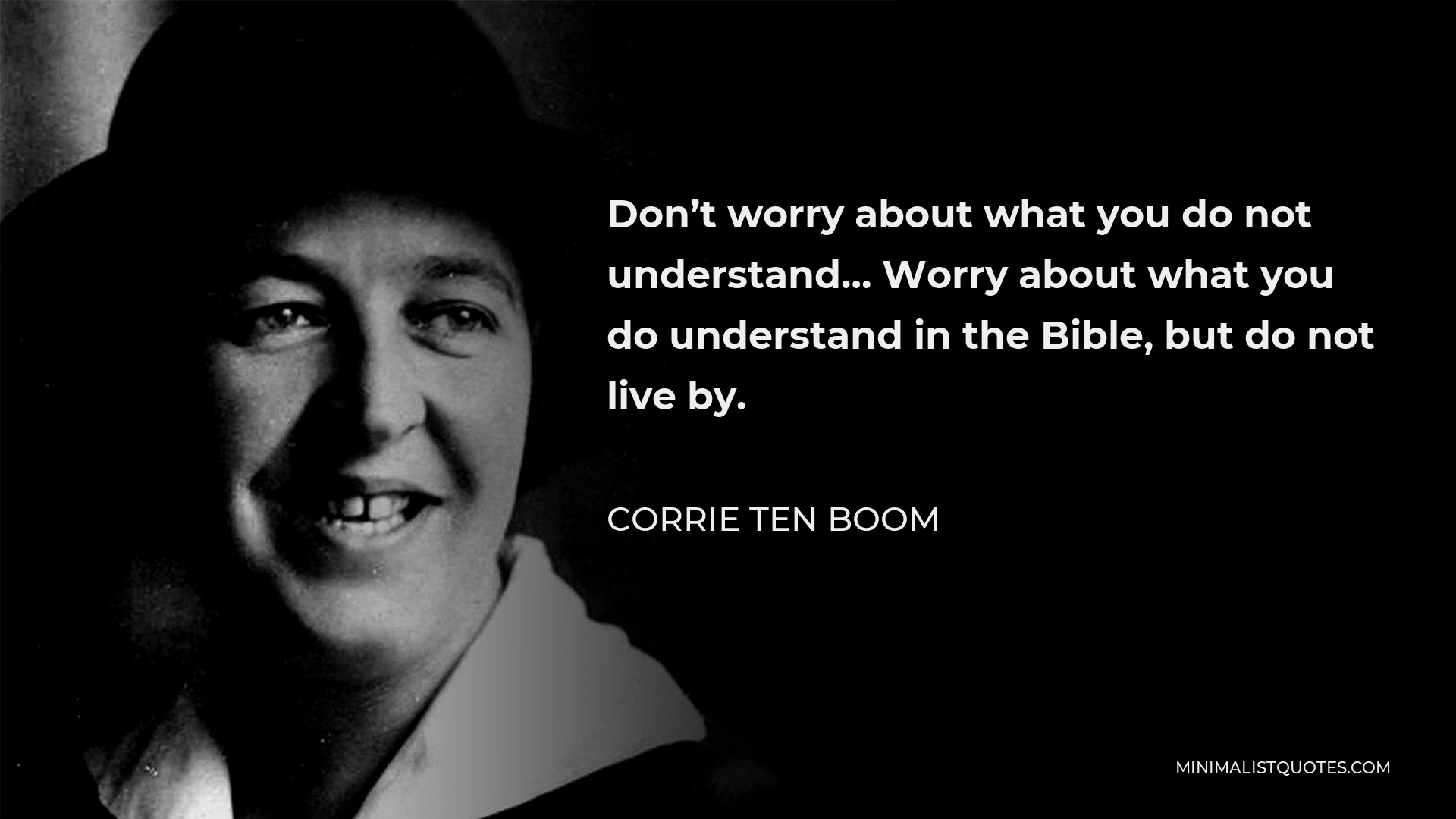 Corrie ten Boom Quote - Don’t worry about what you do not understand… Worry about what you do understand in the Bible, but do not live by.
